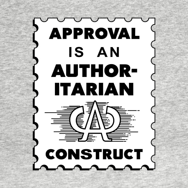 Approval Is An Authoritarian Construct by Matt Dow's AMOC TeePublic Shop